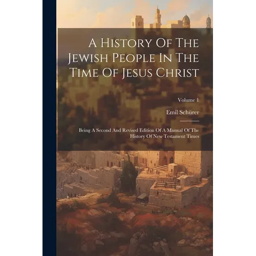 A History Of The Jewish People In The Time Of Jesus Christ: Being A Second And Revised Edition Of A Manual Of The History Of New Testament Times; Volu - Paperback