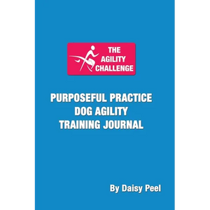 The Agility Challenge Purposeful Practice Dog Agility Training Journal: Use the principles of purposeful practice to improve your dog agility training - Paperback