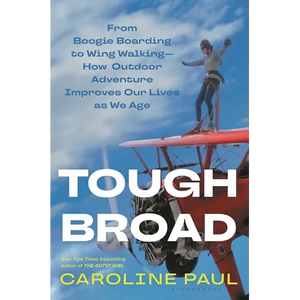 Tough Broad: From Boogie Boarding to Wing Walking--How Outdoor Adventure Improves Our Lives as We Age - Hardcover