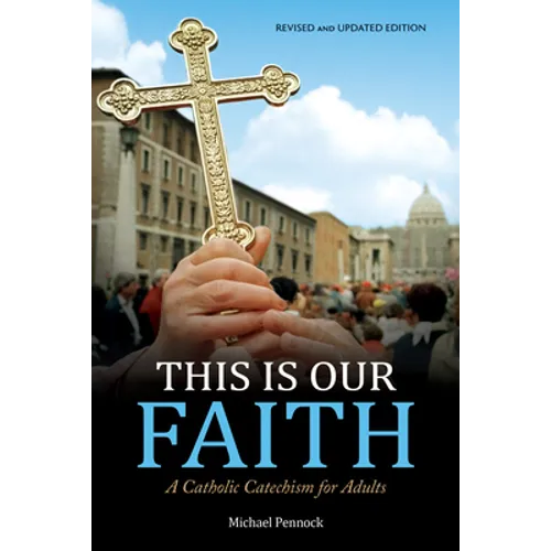 This Is Our Faith: A Catholic Catechism for Adults - Paperback