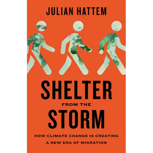 Shelter from the Storm: How Climate Change Is Creating a New Era of Migration - Hardcover