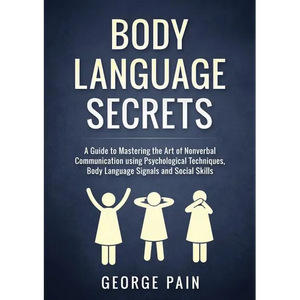 Body Language Secrets: A Guide to Mastering the Art of Nonverbal Communication using Psychological Techniques, Body Language Signals and Social Skills - Paperback
