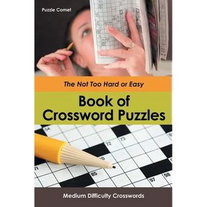 The Not Too Hard or Easy Book of Crossword Puzzles: Medium Difficulty Crosswords - Paperback