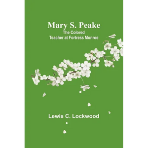 Mary S. Peake: The Colored Teacher at Fortress Monroe - Paperback