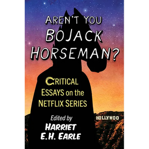 Aren't You Bojack Horseman?: Critical Essays on the Netflix Series - Paperback