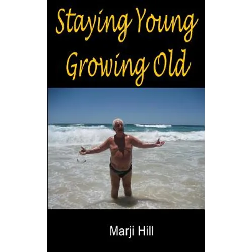 Staying Young Growing Old: Positive Thinking and Motivational Strategies - Paperback