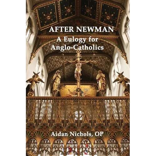 After Newman: A Eulogy for Anglo-Catholics 1845-1965 - Paperback
