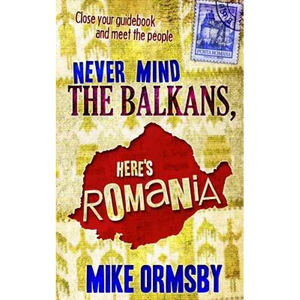 Never Mind the Balkans, Here's Romania - Paperback