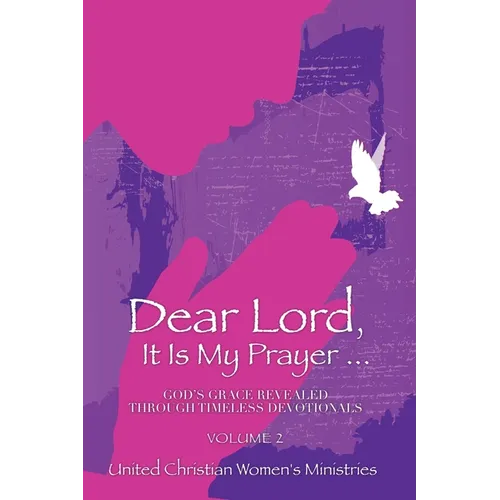Dear Lord, It Is My Prayer . . . Volume 2: God's Grace Revealed Through Timeless Devotionals - Paperback