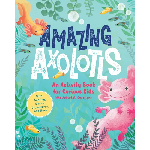 Amazing Axolotls: An Activity Book for Kids with Coloring, Mazes, Crosswords, and More - Paperback