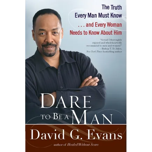 Dare to Be a Man: The Truth Every Man Must Know...and Every Woman Needs to Know About Him - Paperback