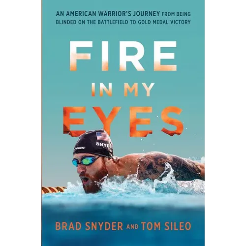 Fire in My Eyes: An American Warrior's Journey from Being Blinded on the Battlefield to Gold Medal Victory - Hardcover