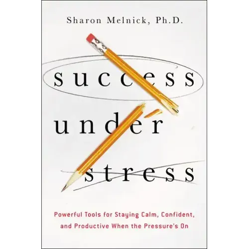Success Under Stress: Powerful Tools for Staying Calm, Confident, and Productive When the Pressure's On - Paperback