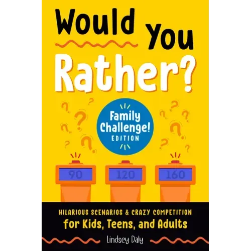 Would You Rather? Family Challenge! Edition: Hilarious Scenarios & Crazy Competition for Kids, Teens, and Adults - Paperback