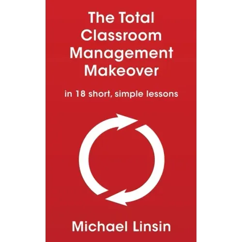 The Total Classroom Management Makeover: in 18 short, simple lessons - Paperback