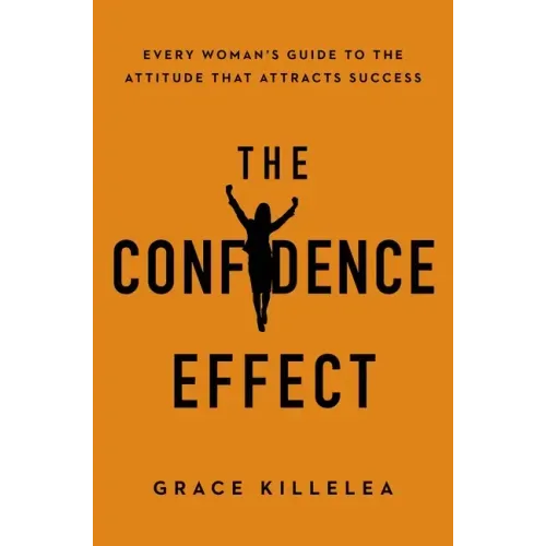 The Confidence Effect: Every Woman's Guide to the Attitude That Attracts Success - Paperback