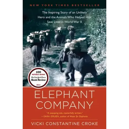 Elephant Company: The Inspiring Story of an Unlikely Hero and the Animals Who Helped Him Save Lives in World War II - Paperback