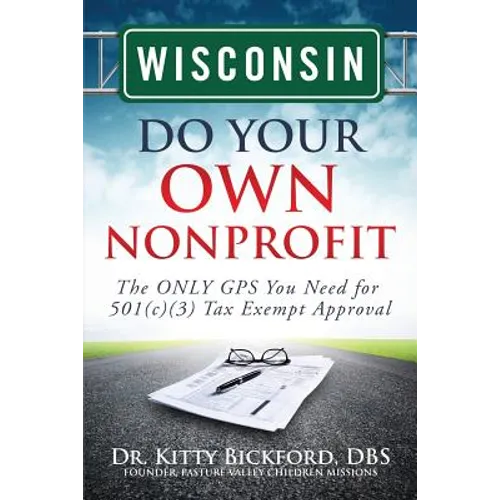 Wisconsin Do Your Own Nonprofit: The ONLY GPS You Need for 501c3 Tax Exempt Approval - Paperback