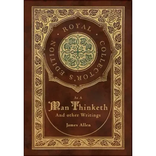 As a Man Thinketh and other Writings: From Poverty to Power, Eight Pillars of Prosperity, The Mastery of Destiny, and Out from the Heart (Royal Collec - Hardcover