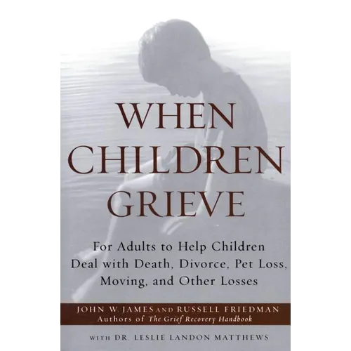 When Children Grieve: For Adults to Help Children Deal with Death, Divorce, Pet Loss, Moving, and Other Losses - Paperback