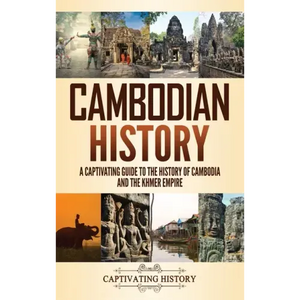 Cambodian History: A Captivating Guide to the History of Cambodia and the Khmer Empire - Hardcover