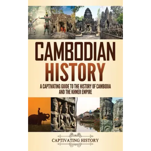 Cambodian History: A Captivating Guide to the History of Cambodia and the Khmer Empire - Hardcover