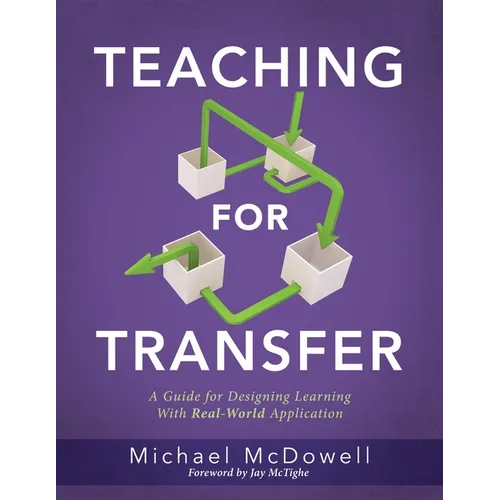 Teaching for Transfer: A Guide for Designing Learning with Real-World Application (a Guide to Instructional Strategies That Build Transferable Skills - Paperback