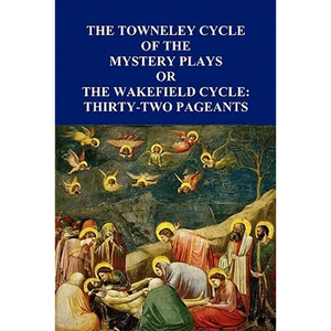 The Towneley Cycle of the Mystery Plays, Or, the Wakefield Cycle: Thirty-Two Pageants - Paperback