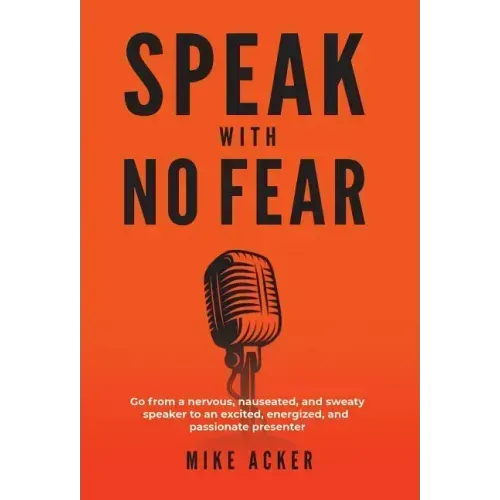 Speak With No Fear: Go from a nervous, nauseated, and sweaty speaker to an excited, energized, and passionate presenter - Hardcover