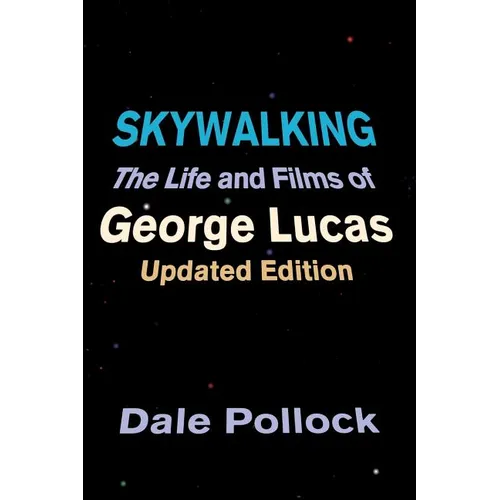 Skywalking: The Life and Films of George Lucas, Updated Edition - Paperback