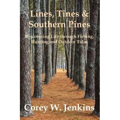 Lines, Tines & Southern Pines: Discovering Life Through Fishing, Hunting and Outdoor Tales - Paperback