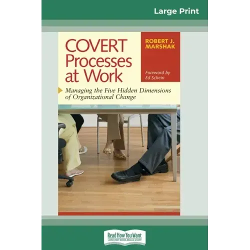 COVERT Processes at Work: Managing the Five Hidden Dimensions of Organizational Change (16pt Large Print Edition) - Paperback