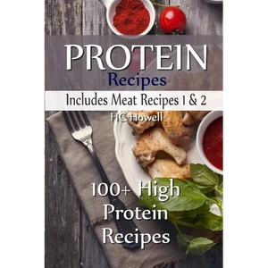 Protein Recipes - Includes Meat Recipes 1 & 2: 100+ High Protein Recipes - Paperback