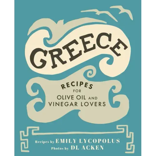 Greece: Recipes for Olive Oil and Vinegar Lovers - Hardcover