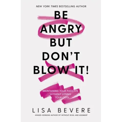 Be Angry, But Don't Blow It: Maintaining Your Passion Without Losing Your Cool - Paperback