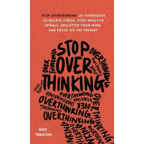 Stop Overthinking: 23 Techniques to Relieve Stress, Stop Negative Spirals, Declutter Your Mind, and Focus on the Present - Hardcover