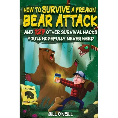 How To Survive A Freakin' Bear Attack: And 127 Other Survival Hacks You'll Hopefully Never Need - Paperback