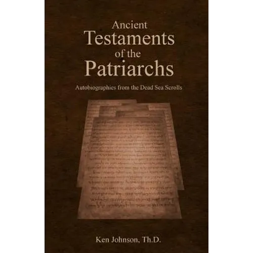 Ancient Testaments of the Patriarchs: Autobiographies from the Dead Sea Scrolls - Paperback