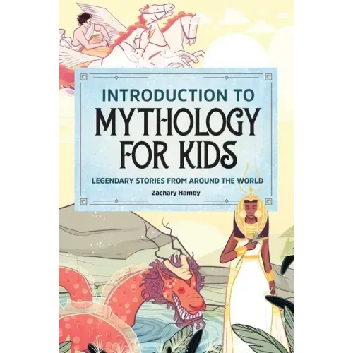 Introduction to Mythology for Kids: Legendary Stories from Around the World - Paperback