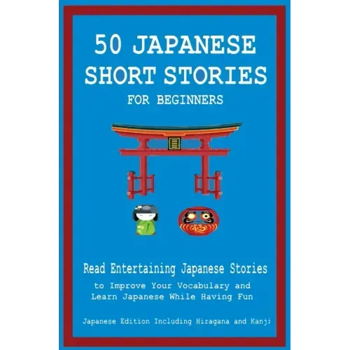 50 Japanese Short Stories for Beginners Read Entertaining Japanese Stories to Improve Your Vocabulary and Learn Japanese While Having Fun