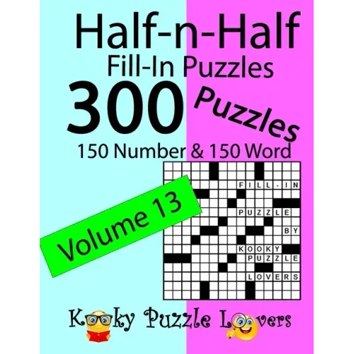 Half-n-Half Fill-In Puzzles, Volume 13: 300 Puzzles, 150 Number and 150 Word