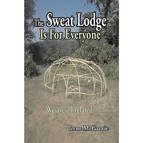 The Sweat Lodge is For Everyone: We are all related. - Paperback