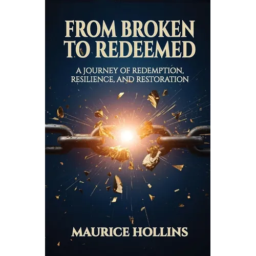From Broken to Redeemed: A Journey of Redemption, Resilience, and Restoration - Paperback