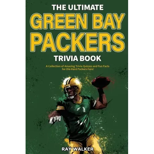 The Ultimate Green Bay Packers Trivia Book: A Collection of Amazing Trivia Quizzes and Fun Facts For Die-Hard Packers Fans! - Paperback