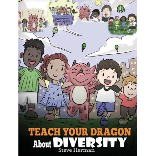 Teach Your Dragon About Diversity: Train Your Dragon To Respect Diversity. A Cute Children Story To Teach Kids About Diversity and Differences. - Hardcover