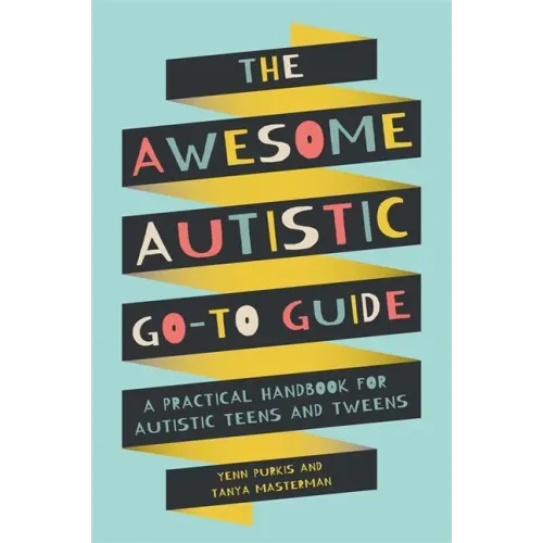 The Awesome Autistic Go-To Guide: A Practical Handbook for Autistic Teens and Tweens - Paperback