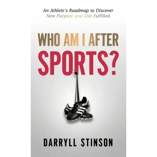 Who Am I After Sports?: An Athlete's Roadmap to Discover New Purpose and Live Fulfilled - Hardcover