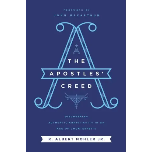 The Apostles' Creed: Discovering Authentic Christianity in an Age of Counterfeits - Paperback