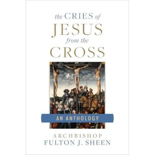 The Cries of Jesus from the Cross: A Fulton Sheen Anthology - Paperback