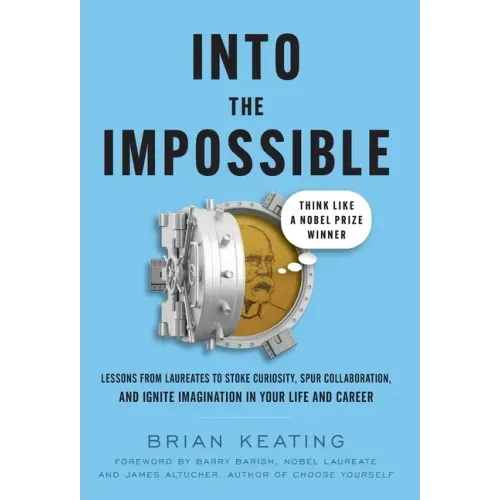 Into the Impossible: Think Like a Nobel Prize Winner: Lessons from Laureates to Stoke Curiosity, Spur Collaboration, and Ignite Imagination - Hardcover